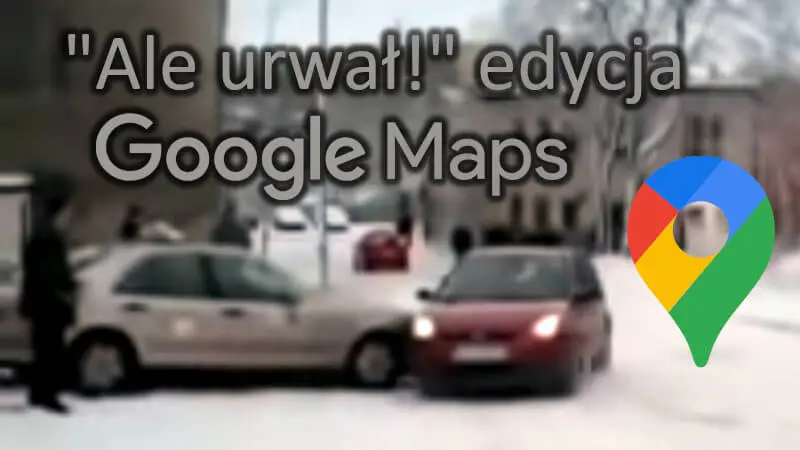 Klasyczny polski hit Internetu powrócił. „Ale urwał!” w wersji Google Maps